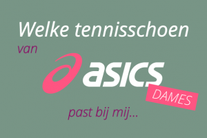 Kies de juiste ASICS dames tennisschoen